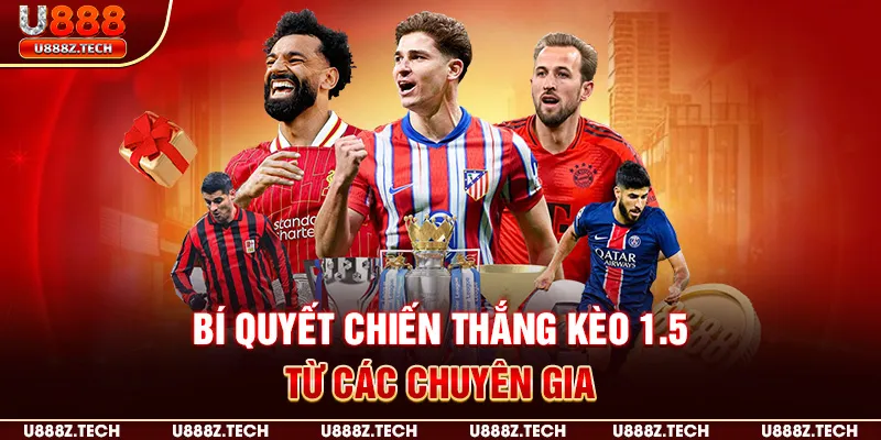 Bí quyết chiến thắng kèo 1.5 từ các chuyên gia 