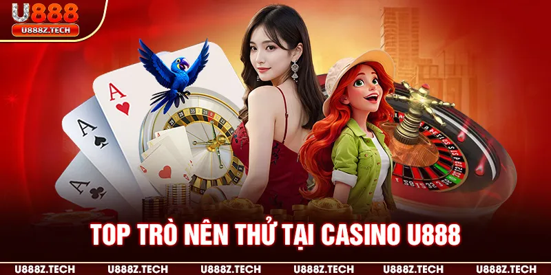 Top trò nên thử tại casino U888